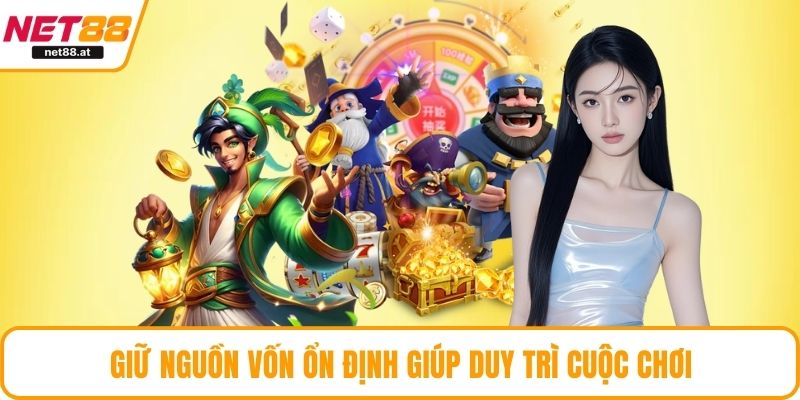 Giữ nguồn vốn ổn định giúp duy trì cuộc chơi
