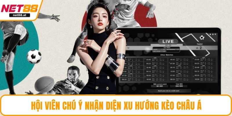 Hội viên chú ý nhận diện xu hướng kèo châu Á