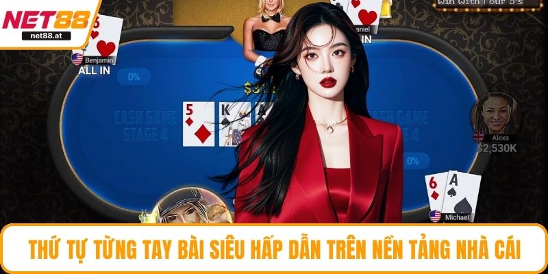 Thứ tự từng tay bài siêu hấp dẫn trên nền tảng nhà cái